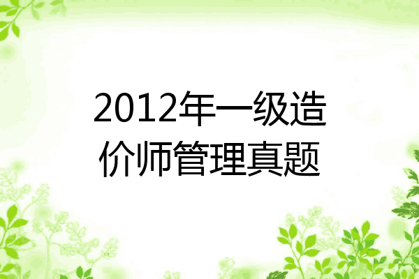 2012年一级造价师管理真题