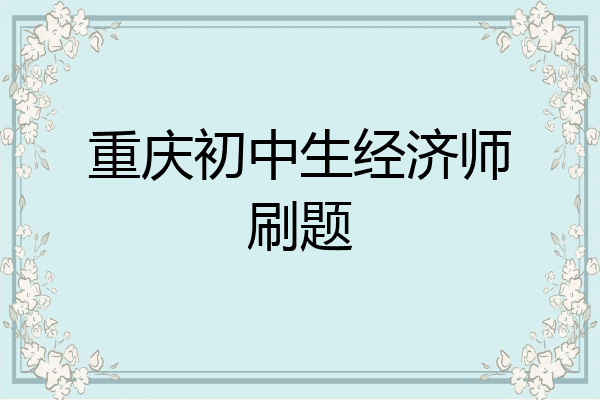 重庆初中生经济师刷题