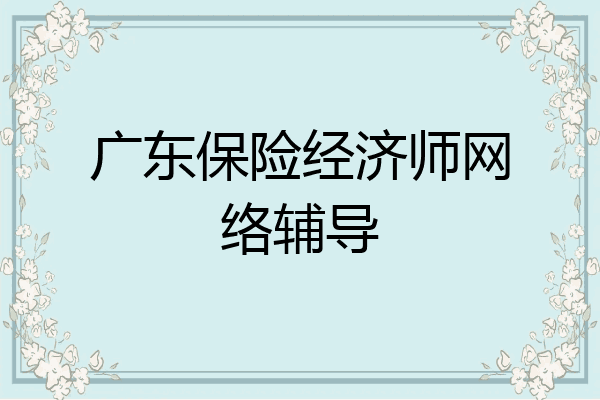 广东保险经济师网络辅导