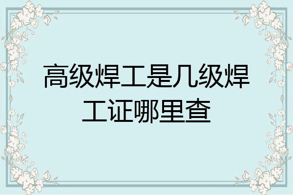 高级焊工是几级焊工证哪里查