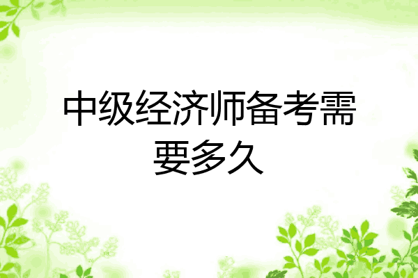 中级经济师备考需要多久