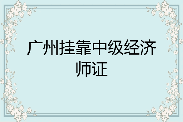 广州挂靠中级经济师证