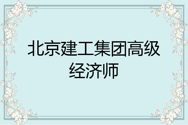 北京建工集团高级经济师