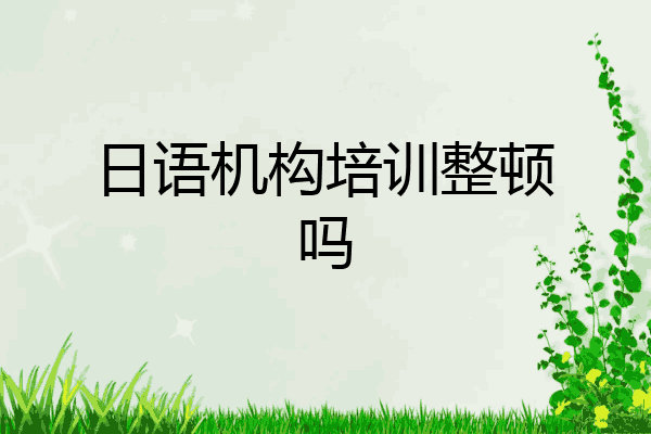 日语机构培训整顿吗