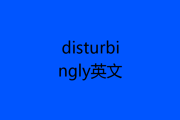 disturbingly英文