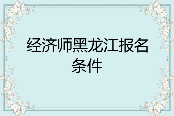经济师黑龙江报名条件