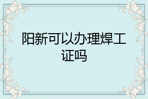 阳新可以办理焊工证吗