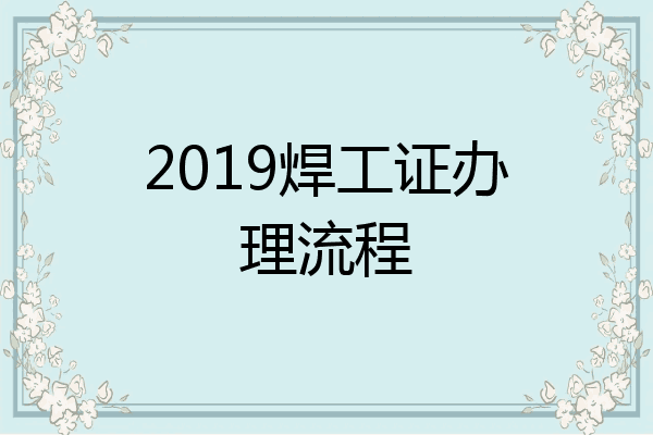 2019焊工证办理流程