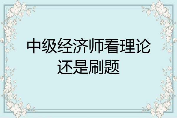 中级经济师看理论还是刷题