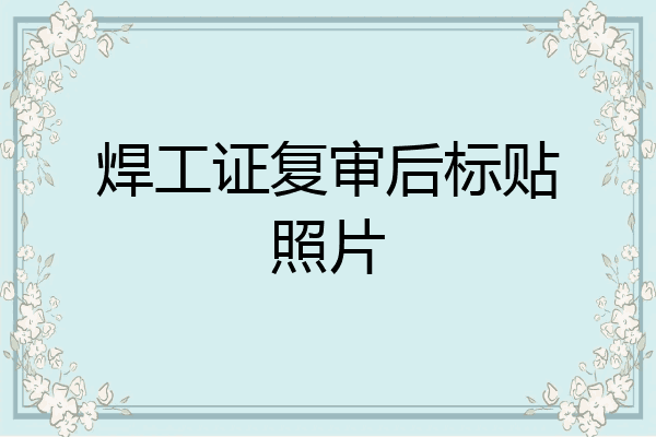 焊工证复审后标贴照片