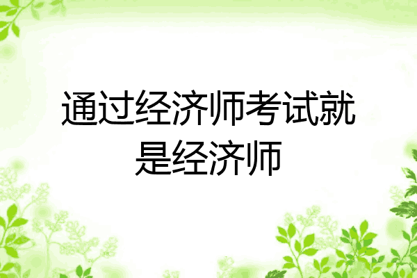 通过经济师考试就是经济师
