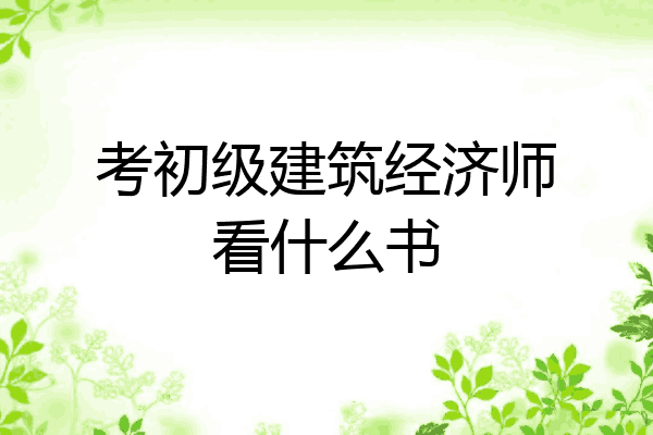 考初级建筑经济师看什么书