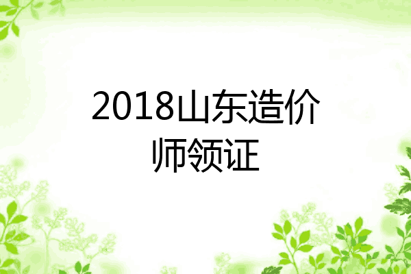 2018山东造价师领证