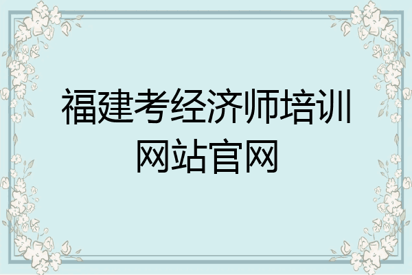 福建考经济师培训网站官网