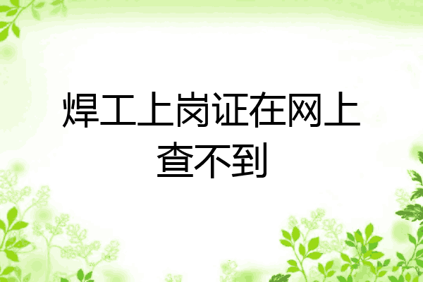 焊工上岗证在网上查不到