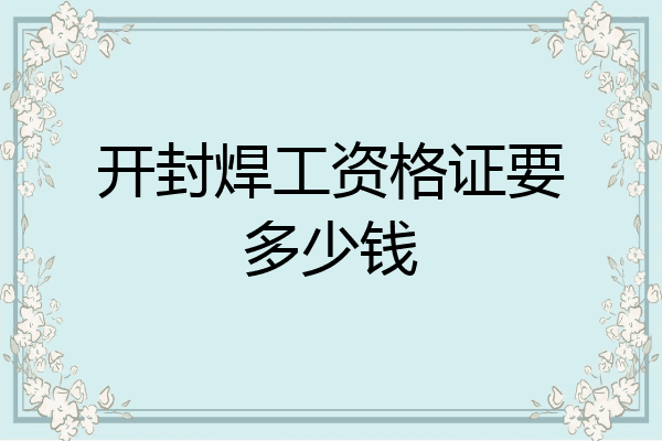 开封焊工资格证要多少钱