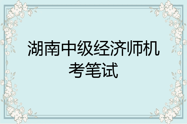 湖南中级经济师机考笔试