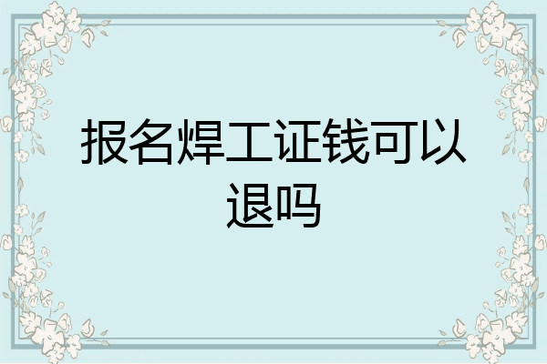 报名焊工证钱可以退吗