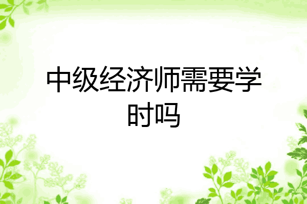 中级经济师需要学时吗