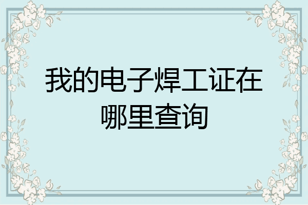 我的电子焊工证在哪里查询