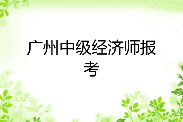 广州中级经济师报考