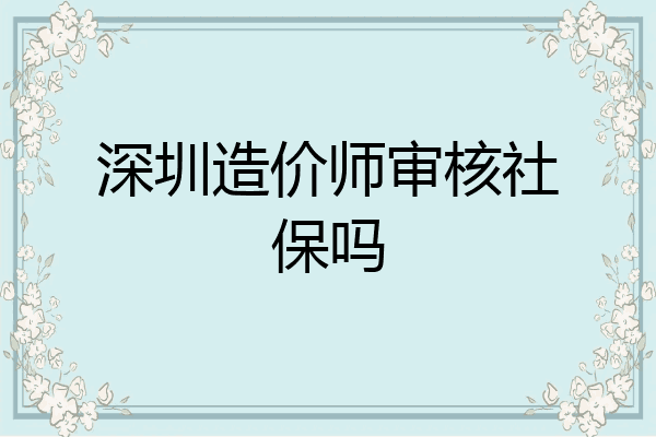 深圳造价师审核社保吗