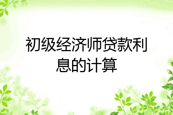 初级经济师贷款利息的计算