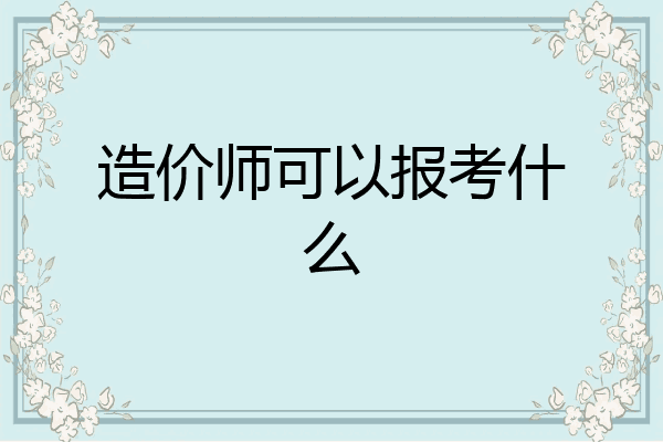 造价师可以报考什么