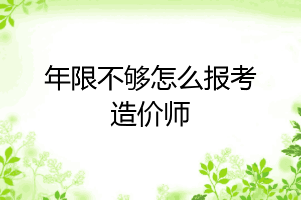 年限不够怎么报考造价师