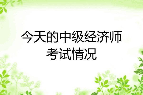 今天的中级经济师考试情况