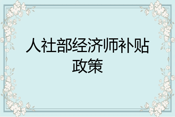 人社部经济师补贴政策
