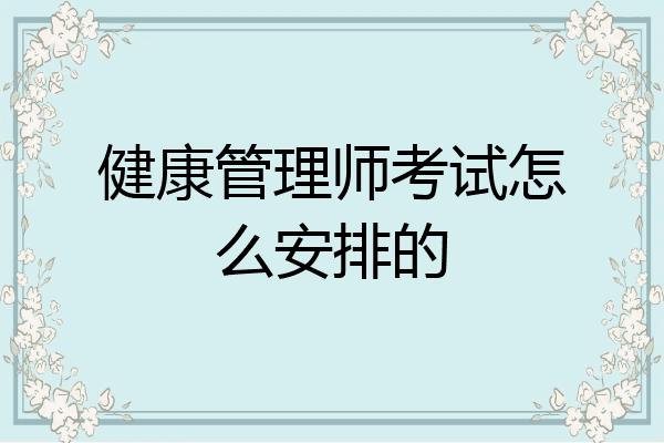 健康管理师考试怎么安排的