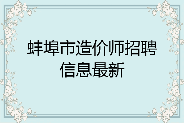 蚌埠市造价师招聘信息最新