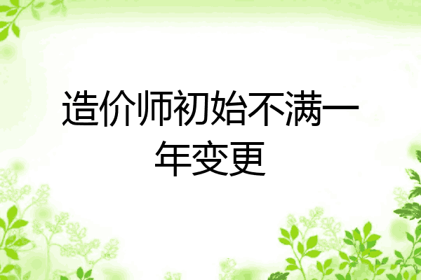 造价师初始不满一年变更