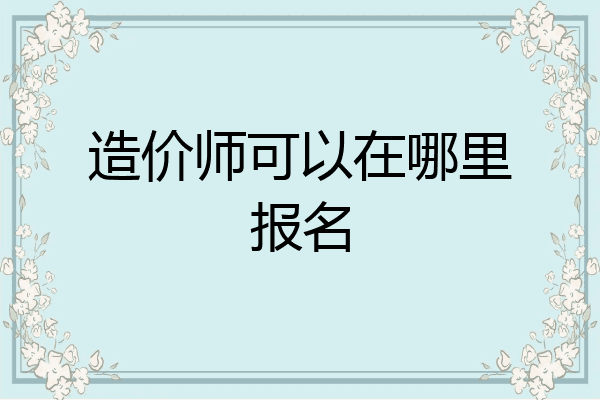 造价师可以在哪里报名