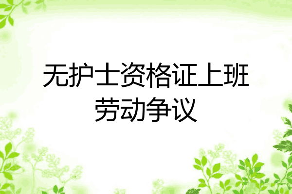 无护士资格证上班劳动争议