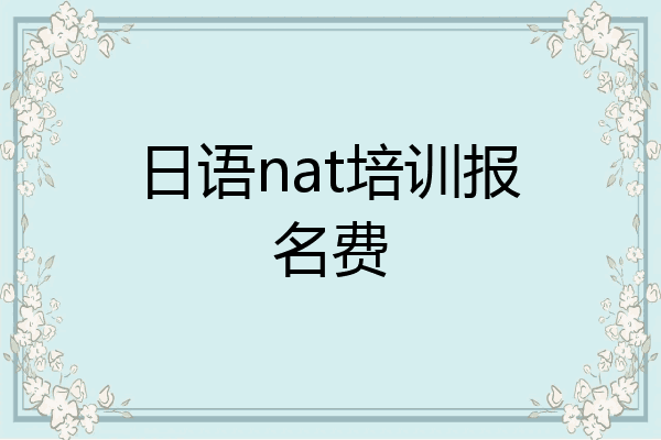 日语nat培训报名费