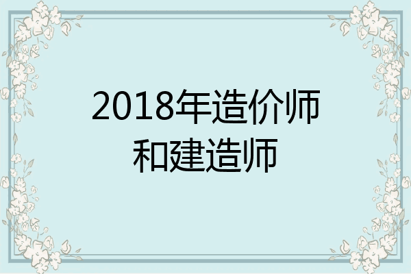 2018年造价师和建造师