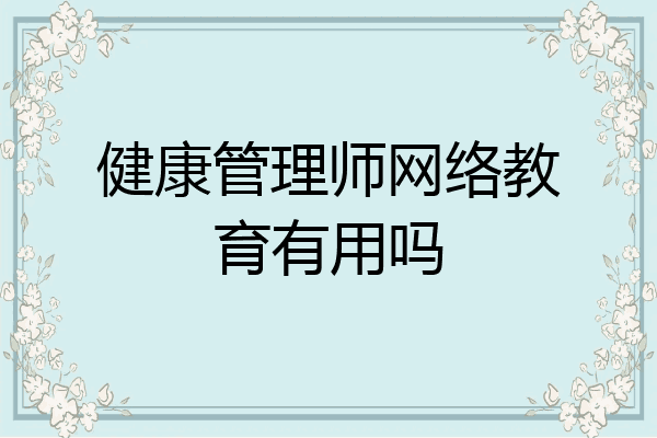 健康管理师网络教育有用吗