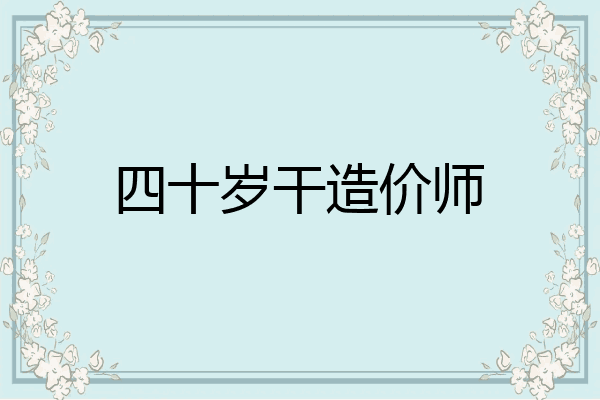 四十岁干造价师