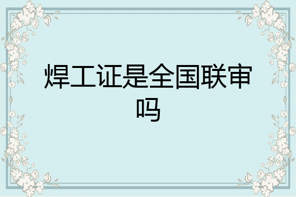 焊工证是全国联审吗