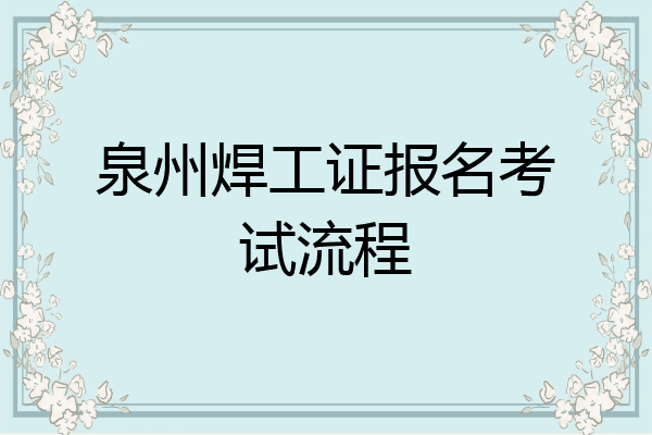 泉州焊工证报名考试流程