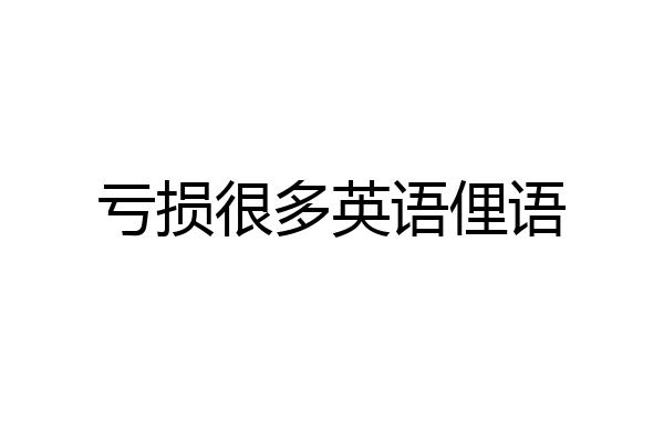 亏损很多英语俚语
