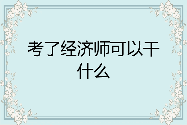 考了经济师可以干什么