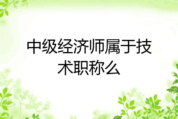 中级经济师属于技术职称么