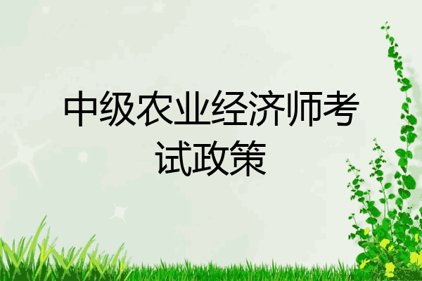 中级农业经济师考试政策
