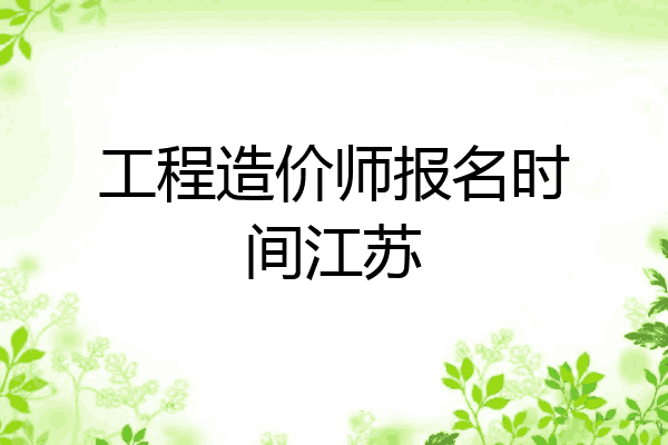 工程造价师报名时间江苏