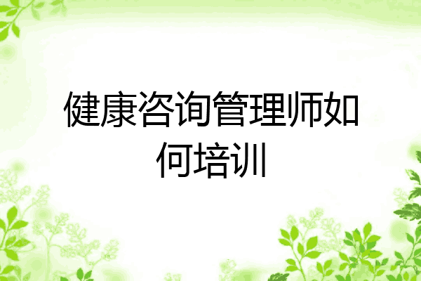 健康咨询管理师如何培训
