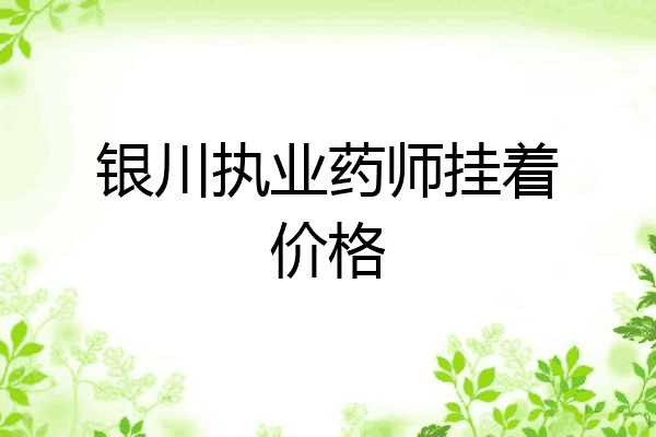 银川执业药师挂着价格