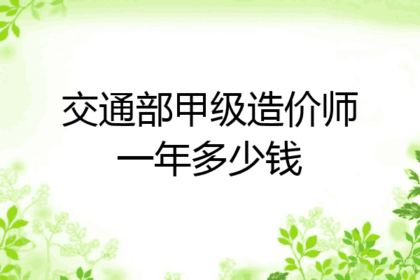 交通部甲级造价师一年多少钱